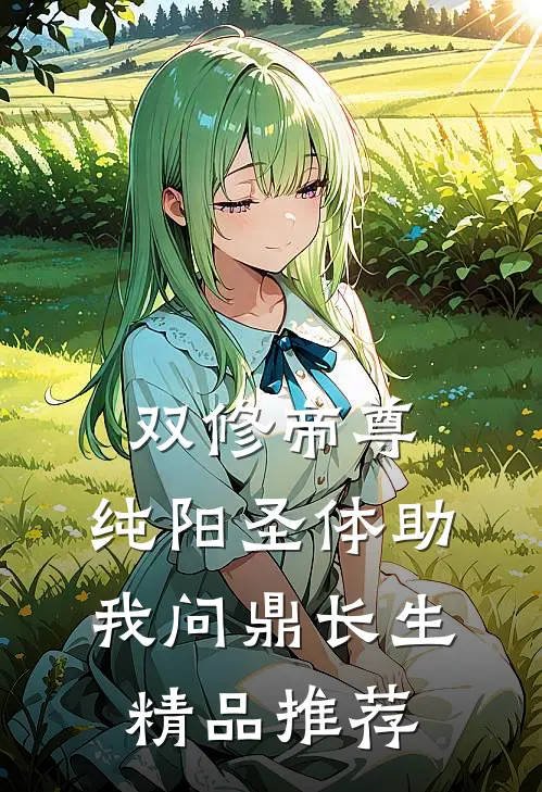 双修帝尊：纯阳圣体助我问鼎长生精品推荐