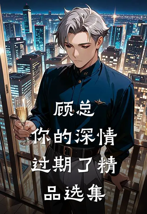 顾总，你的深情过期了精品选集