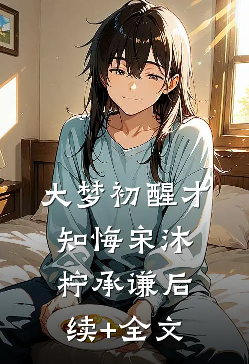 大梦初醒才知悔宋沐柠承谦后续+全文