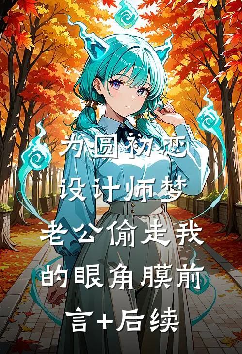 为圆初恋设计师梦，老公偷走我的眼角膜前言+后续