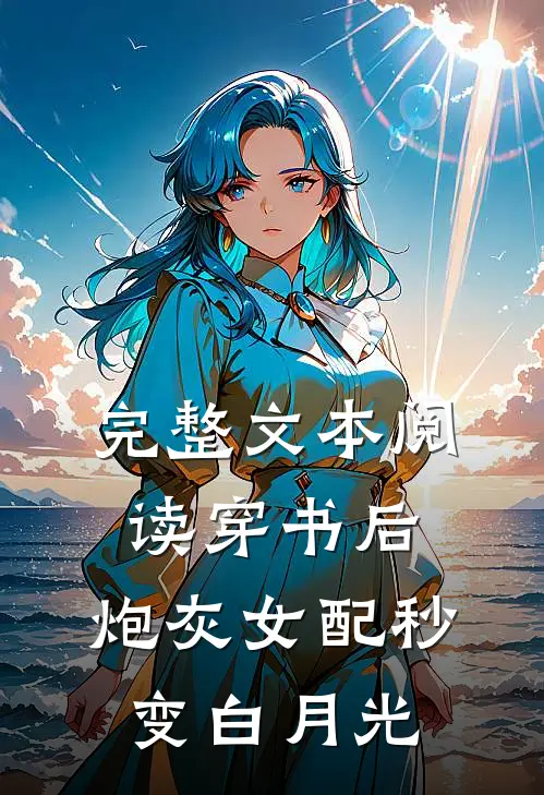 完整文本阅读穿书后，炮灰女配秒变白月光