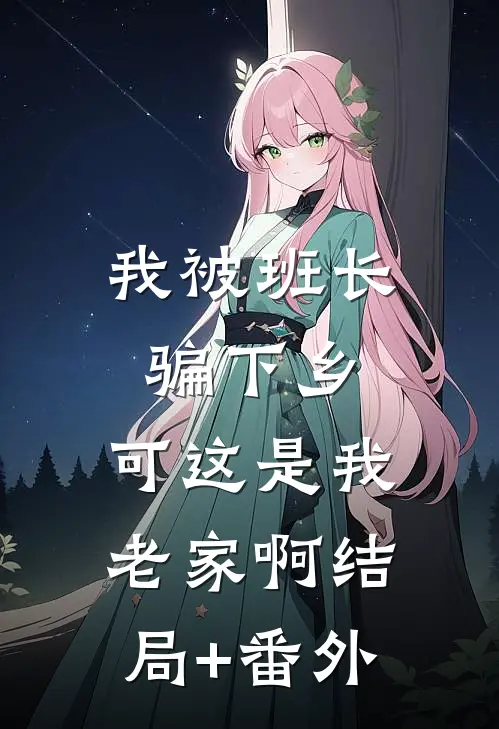 我被班长骗下乡，可这是我老家啊结局+番外