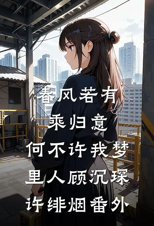 春风若有乘归意，何不许我梦里人顾沉琛许绯烟番外