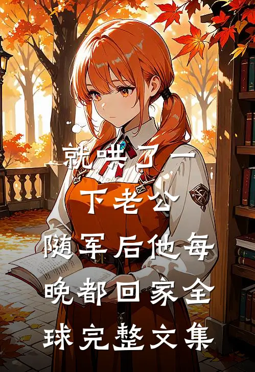 就哄了一下老公，随军后他每晚都回家全球完整文集