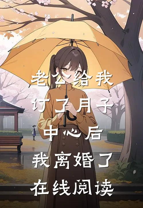 老公给我订了月子中心后，我离婚了在线阅读