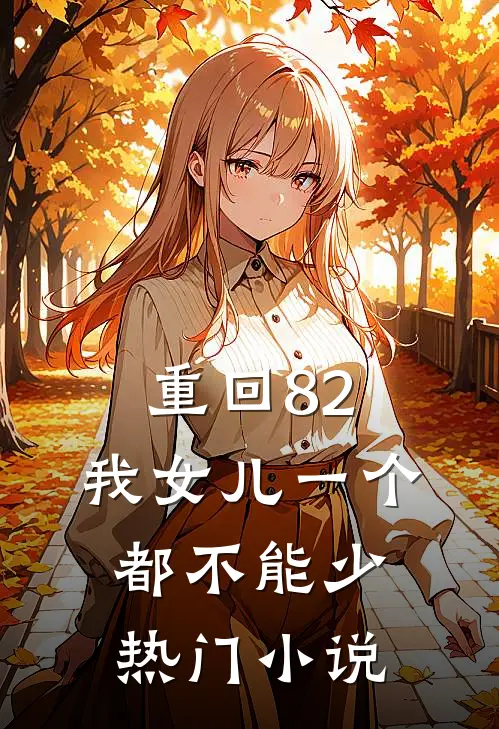重回82：我女儿一个都不能少热门小说
