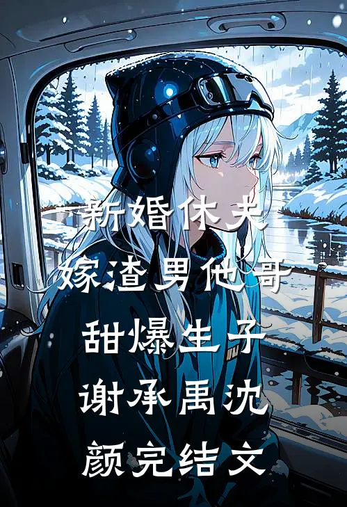 新婚休夫：嫁渣男他哥甜爆生子谢承禹沈颜完结文