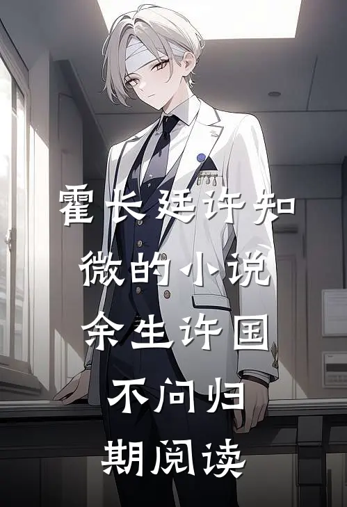 霍长廷许知微的小说余生许国，不问归期阅读