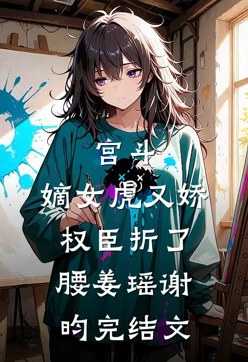 宫斗：嫡女虎又娇，权臣折了腰姜瑶谢昀完结文