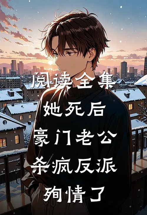 阅读全集她死后，豪门老公杀疯反派殉情了
