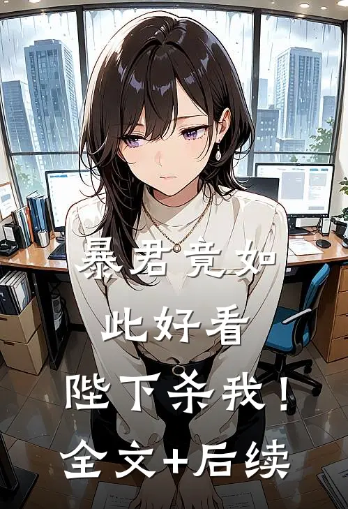 暴君竟如此好看，陛下杀我！全文+后续
