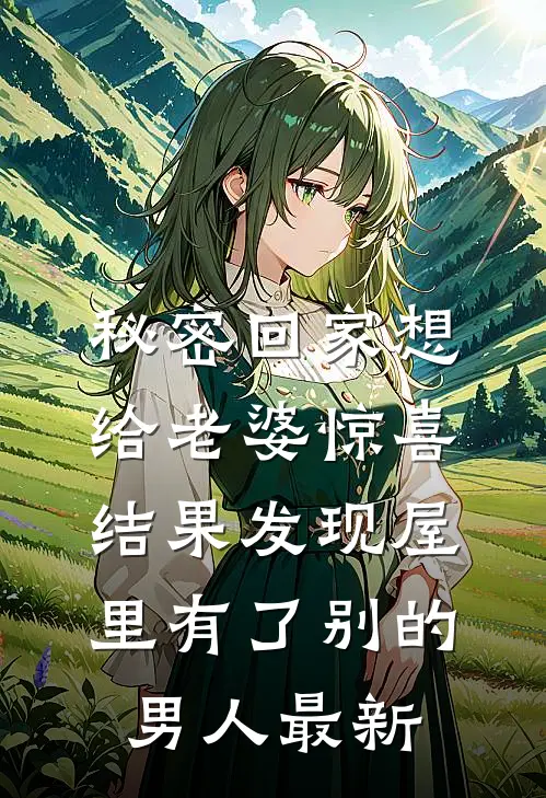 秘密回家想给老婆惊喜，结果发现屋里有了别的男人最新