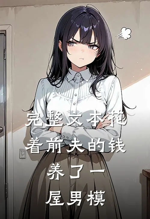 完整文本花着前夫的钱，养了一屋男模
