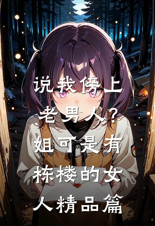 说我傍上老男人？姐可是有栋楼的女人精品篇