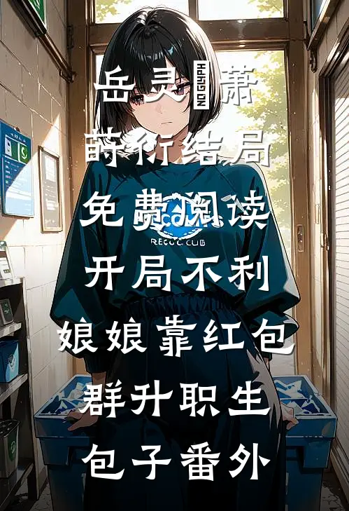 岳灵玥萧莳衍结局免费阅读开局不利，娘娘靠红包群升职生包子番外