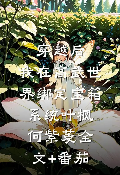 穿越后，我在高武世界绑定宝箱系统叶枫何紫菱全文+番茄