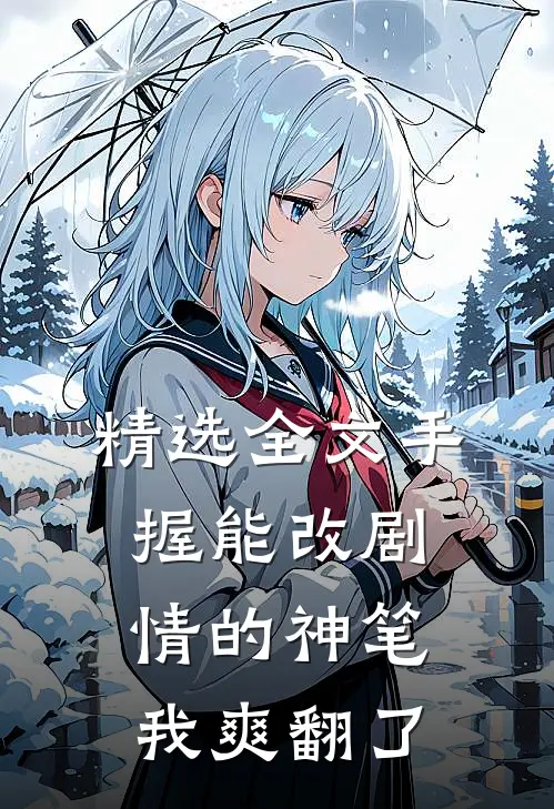 精选全文手握能改剧情的神笔，我爽翻了