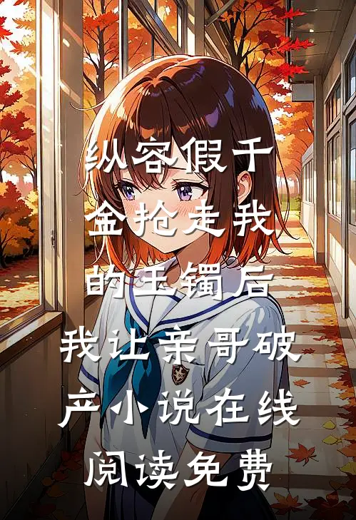 纵容假千金抢走我的玉镯后，我让亲哥破产小说在线阅读免费