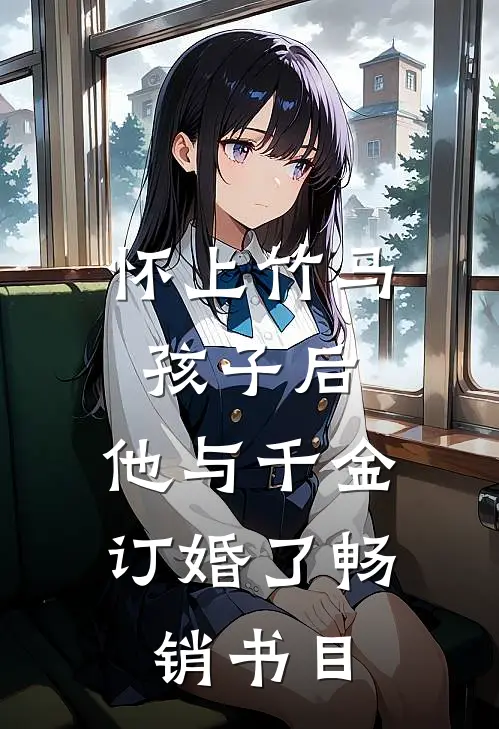 怀上竹马孩子后，他与千金订婚了畅销书目