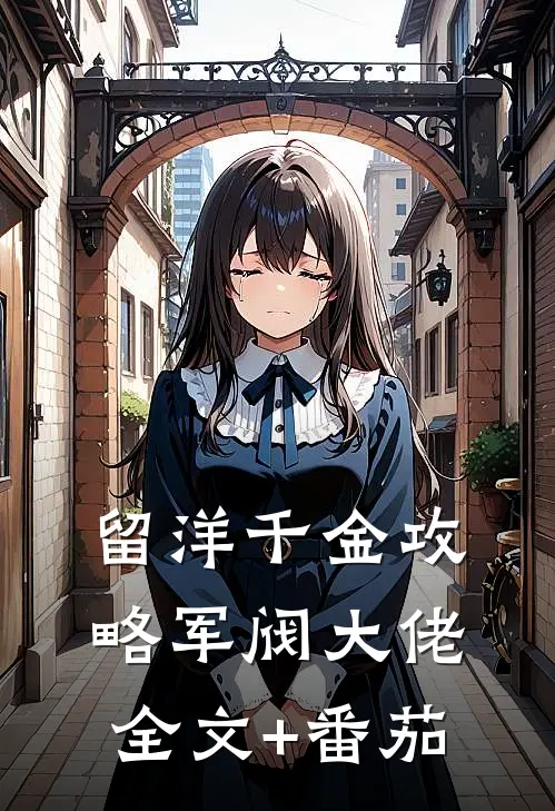 留洋千金攻略军阀大佬全文+番茄