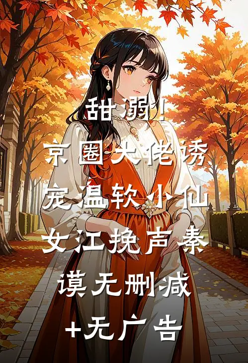 甜溺！京圈大佬诱宠温软小仙女江挽声秦谟无删减+无广告