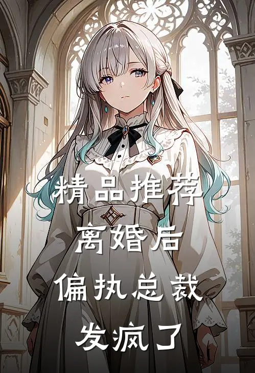 精品推荐离婚后，偏执总裁发疯了