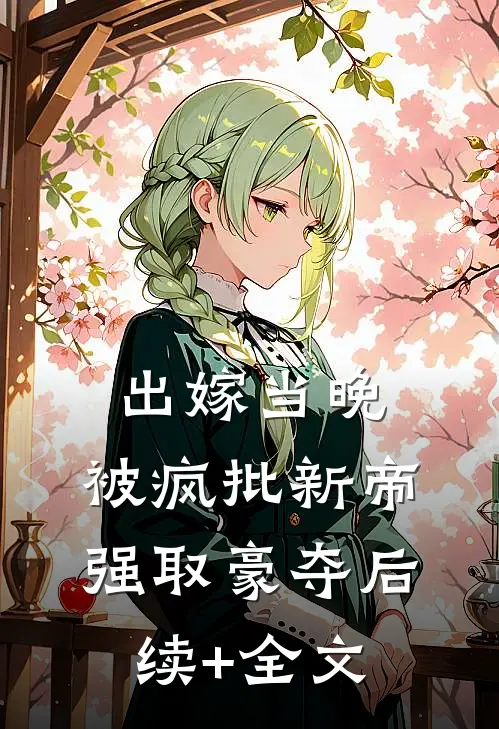 出嫁当晚，被疯批新帝强取豪夺后续+全文