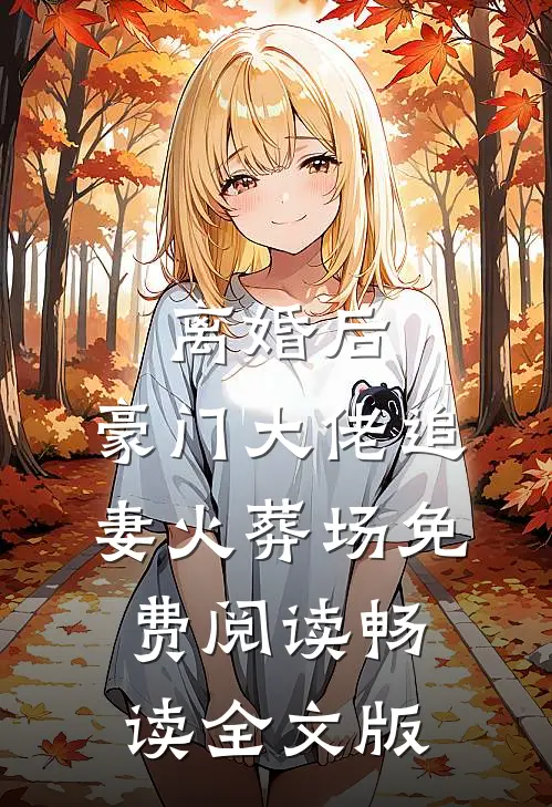 离婚后,豪门大佬追妻火葬场免费阅读畅读全文版