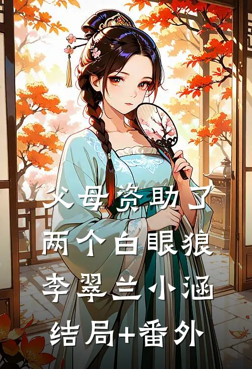 父母资助了两个白眼狼李翠兰小涵结局+番外