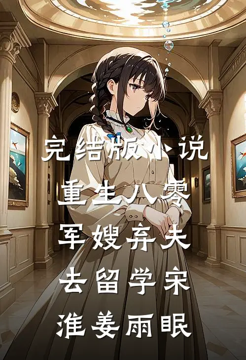完结版小说重生八零军嫂弃夫去留学宋淮姜雨眠