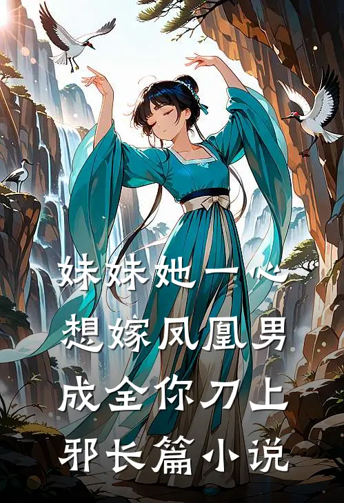妹妹她一心想嫁凤凰男,成全你 刀上邪长篇小说