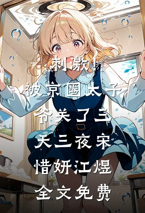 刺激！被京圈太子爷关了三天三夜宋惜妍江煜全文免费