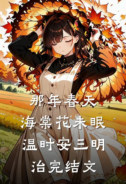 那年春天，海棠花未眠温时安三明治完结文