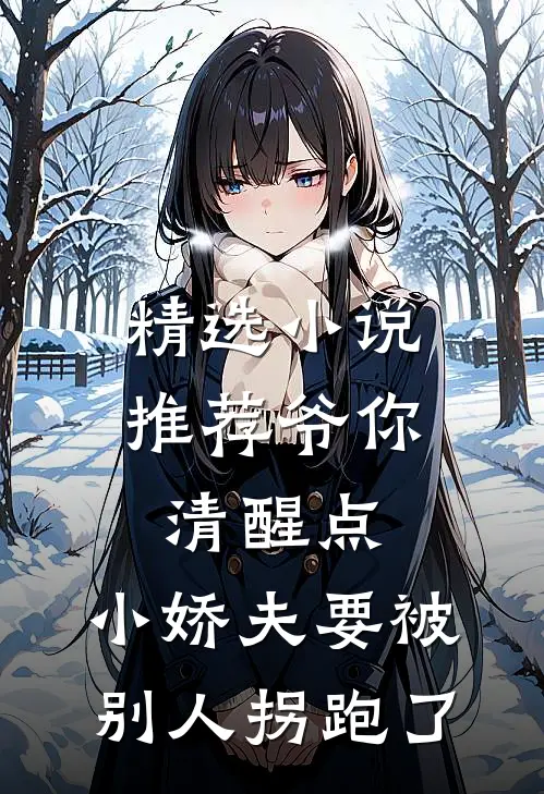 精选小说推荐爷你清醒点，小娇夫要被别人拐跑了