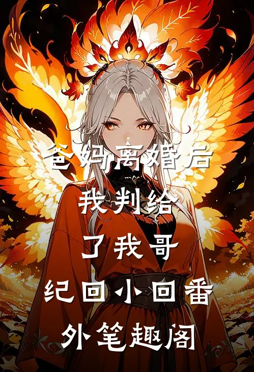 爸妈离婚后，我判给了我哥：纪回小回番外笔趣阁
