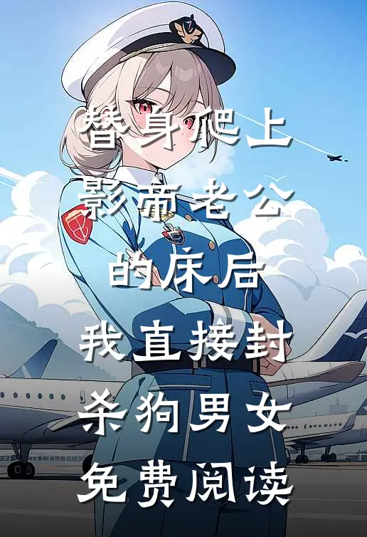 替身爬上影帝老公的床后，我直接封杀狗男女免费阅读