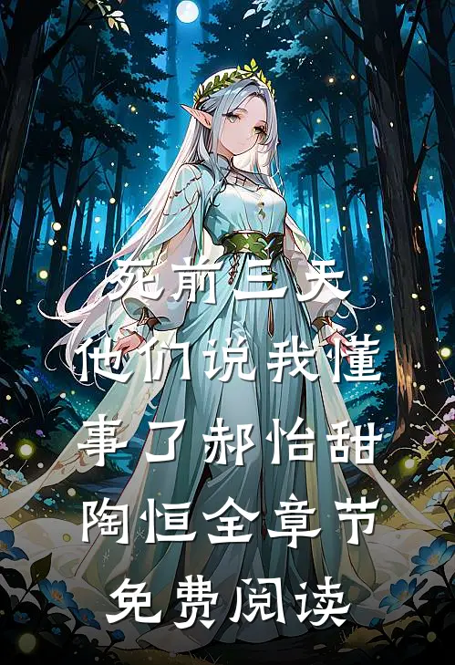 死前三天，他们说我懂事了郝怡甜陶恒全章节免费阅读