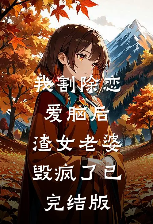我割除恋爱脑后，渣女老婆毁疯了已完结版