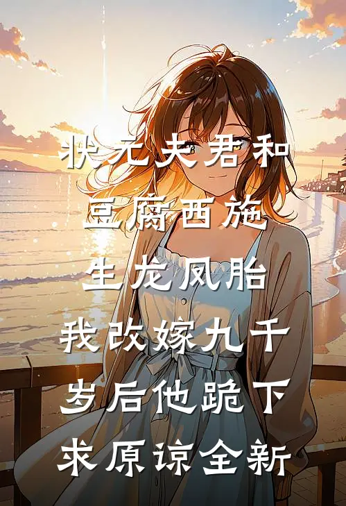 状元夫君和豆腐西施生龙凤胎，我改嫁九千岁后他跪下求原谅全新