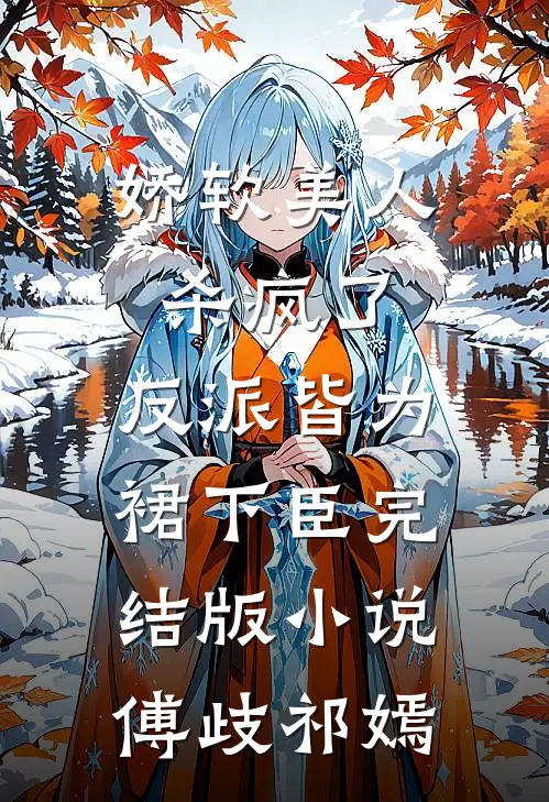 娇软美人杀疯了，反派皆为裙下臣完结版小说傅歧祁嫣