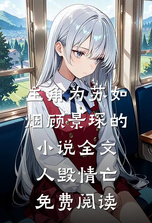 主角为苏如烟顾景琛的小说全文人毁情亡免费阅读