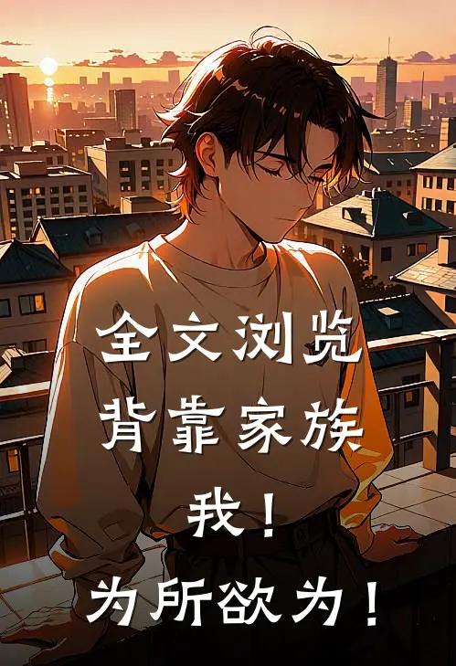 全文浏览背靠家族，我！为所欲为！