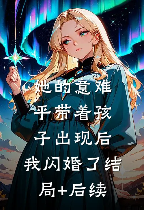 她的意难平带着孩子出现后，我闪婚了结局+后续