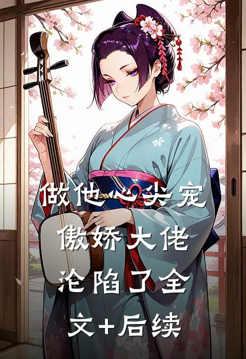 做他心尖宠，傲娇大佬沦陷了全文+后续
