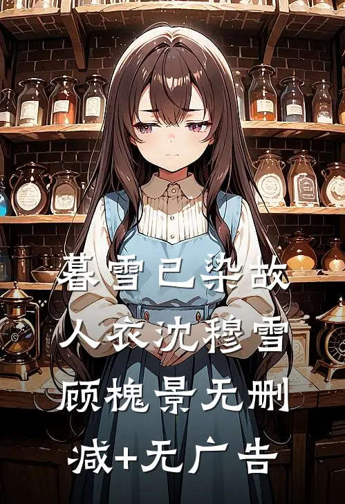 暮雪已染故人衣沈穆雪顾槐景无删减+无广告