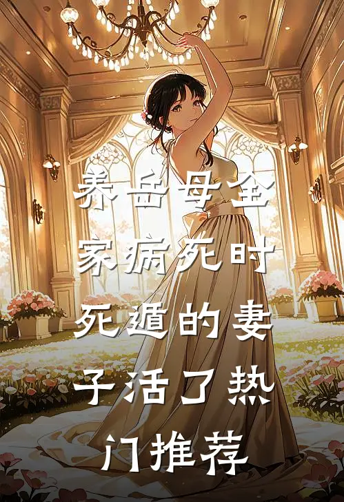 养岳母全家病死时，死遁的妻子活了热门推荐
