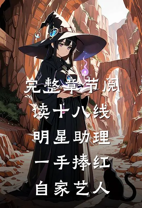 完整章节阅读十八线明星助理，一手捧红自家艺人