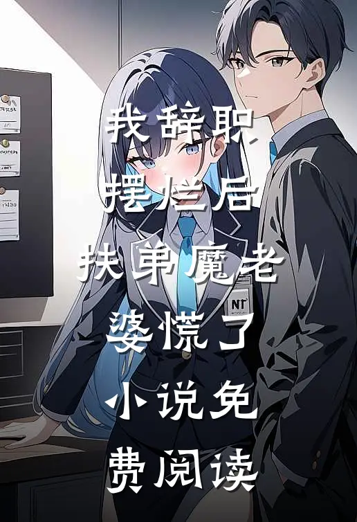我辞职摆烂后，扶弟魔老婆慌了小说免费阅读