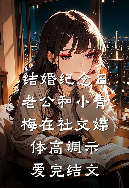 结婚纪念日，老公和小青梅在社交媒体高调示爱完结文