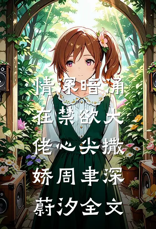 情深暗涌，在禁欲大佬心尖撒娇周聿深蔚汐全文